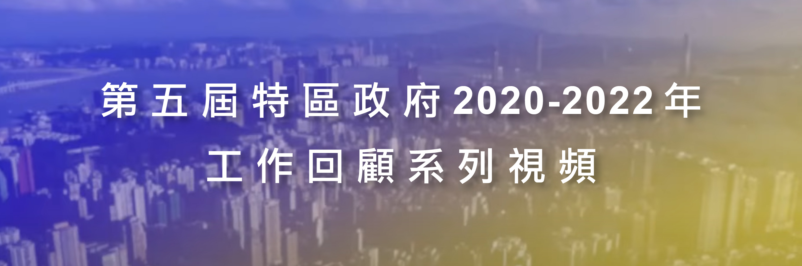 第五屆特區政府2020-2022年工作回顧系列視頻